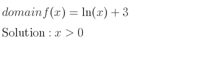 The domain of f(x)=ln(x)+3 is x>0